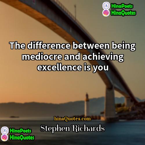 Stephen Richards Quotes | The difference between being mediocre and achieving